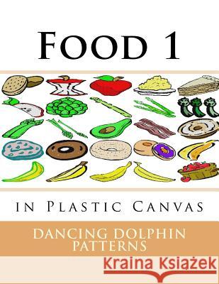 Food 1: in Plastic Canvas Patterns, Dancing Dolphin 9781537381718 Createspace Independent Publishing Platform - książka