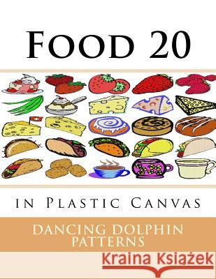 Food 20: in Plastic Canvas Patterns, Dancing Dolphin 9781537381978 Createspace Independent Publishing Platform - książka