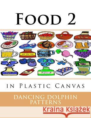 Food 2: in Plastic Canvas Patterns, Dancing Dolphin 9781537381732 Createspace Independent Publishing Platform - książka