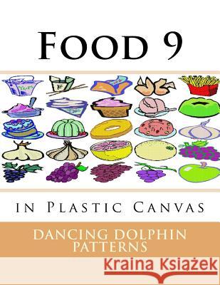 Food 9: in Plastic Canvas Patterns, Dancing Dolphin 9781537381831 Createspace Independent Publishing Platform - książka