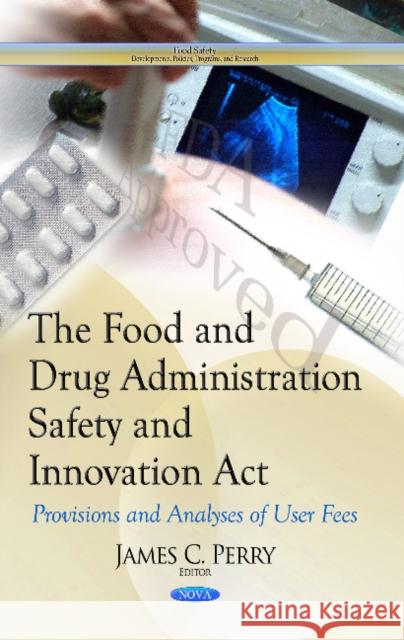 Food & Drug Administration Safety & Innovation Act: Provisions & Analyses of User Fees James C Perry 9781629487748 Nova Science Publishers Inc - książka