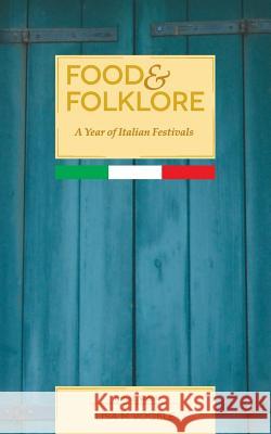 Food & Folklore: A Year of Italian Festivals Lisa M. Vogele Ad Vogele 9780692722435 Lisa's Travel Guides - książka
