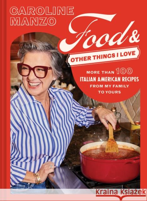 Food & Other Things I Love: More than 100 Italian American Recipes from My Family to Yours Caroline Manzo 9781797225258 Chronicle Books - książka
