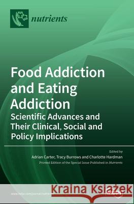 Food Addiction and Eating Addiction: Scientific Advances and Their Clinical, Social and Policy Implications Adrian Carter Tracy Burrows Burrows Charlotte Hardman Hardman 9783039363582 Mdpi AG - książka