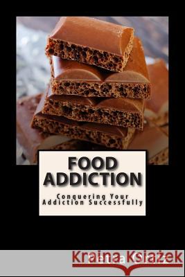 Food Addiction: Conquering Your Addiction Successfully: How to Get Out Of the Clutches of Food Addiction for Good Ortiz, Petra 9781499582680 Createspace - książka