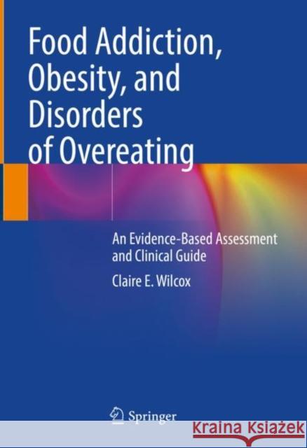 Food Addiction, Obesity, and Disorders of Overeating: An Evidence-Based Assessment and Clinical Guide Claire E. Wilcox 9783030830779 Springer - książka