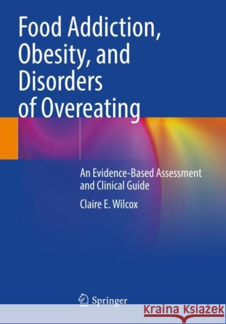 Food Addiction, Obesity, and Disorders of Overeating: An Evidence-Based Assessment and Clinical Guide Wilcox, Claire E. 9783030830809 Springer International Publishing - książka