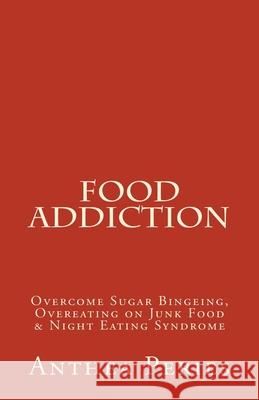 Food Addiction: Overcome Sugar Bingeing, Overeating on Junk Food & Night Eating Syndrome Anthea Peries 9781386948285 Draft2digital - książka