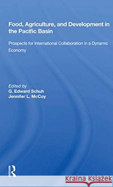 Food, Agriculture, and Development in the Pacific Basin: Prospects for International Collaboration in a Dynamic Economy G. Edward Schuh 9780367155926 Routledge - książka