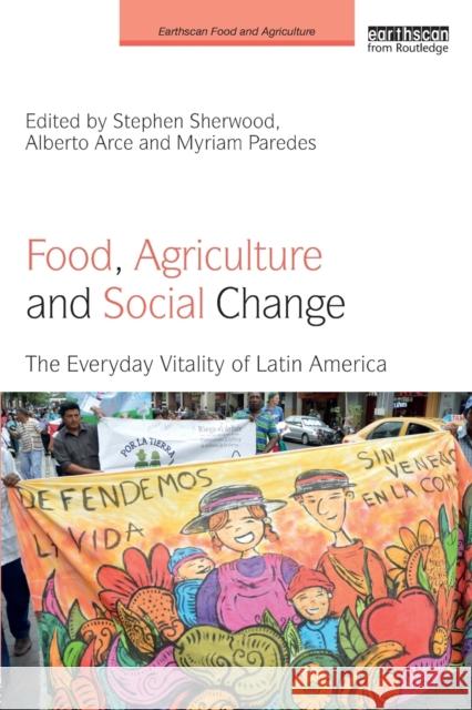 Food, Agriculture and Social Change: The Everyday Vitality of Latin America Stephen G. Sherwood Alberto Arce Myriam Paredes 9781138214989 Routledge - książka