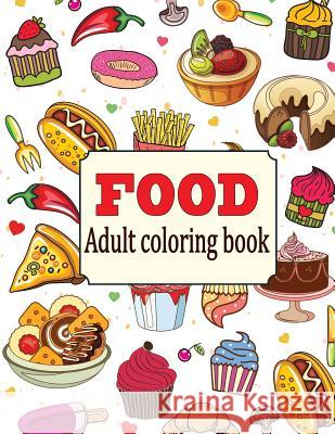 Food: An Adult Coloring Book with Fun, Easy, and Relaxing Coloring Pages: Delicious Food Camelia Oancea 9781720887690 Createspace Independent Publishing Platform - książka
