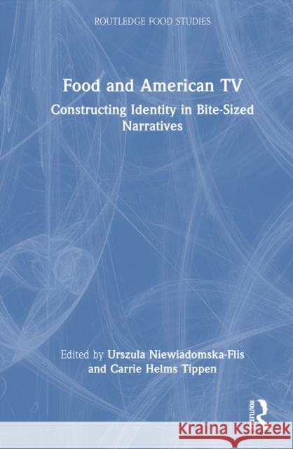 Food and American TV: Constructing Identity in Bite-Sized Narratives Urszula Niewiadomska-Flis Carrie Helm 9781041139201 Routledge - książka