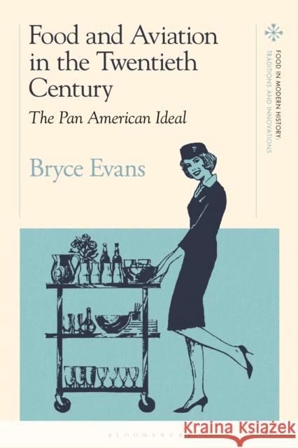 Food and Aviation in the Twentieth Century: The Pan American Ideal Bryce Evans Amy Bentley Peter Scholliers 9781350098848 Bloomsbury Academic - książka