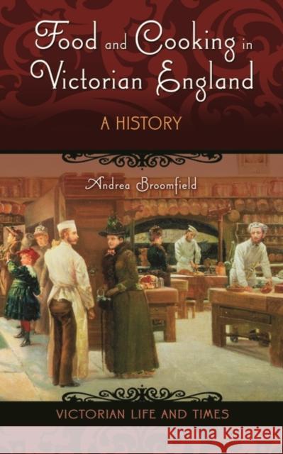 Food and Cooking in Victorian England: A History Broomfield, Andrea L. 9780275987084 Praeger Publishers - książka