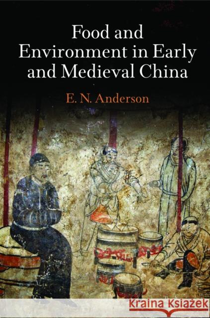Food and Environment in Early and Medieval China E. N. Anderson 9780812246384 University of Pennsylvania Press - książka