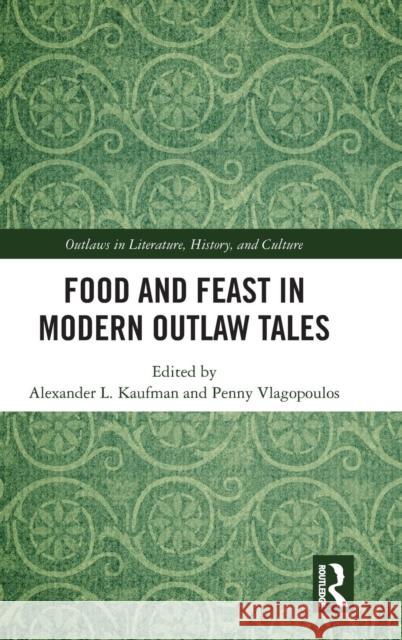 Food and Feast in Modern Outlaw Tales Alexander L. Kaufman Penny Vlagopoulos 9780367183899 Routledge - książka