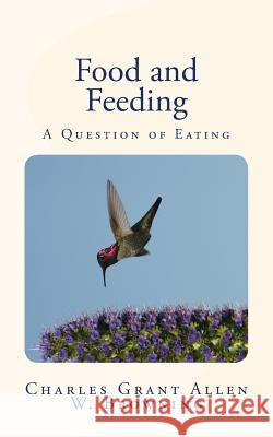 Food and Feeding: A Question of Eating Charles Grant Allen William Browning 9781986371445 Createspace Independent Publishing Platform - książka