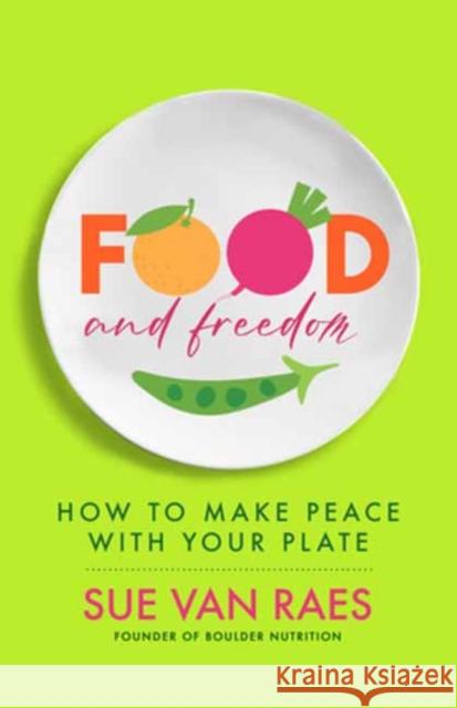 Food and Freedom: How to Make Peace with Your Plate Sue Van Raes 9781608688746 New World Library - książka
