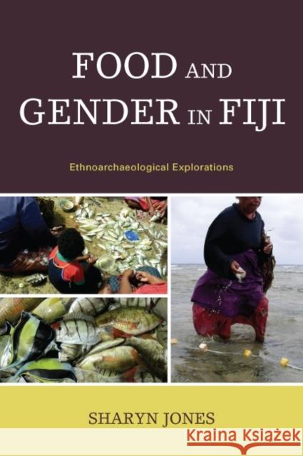 Food and Gender in Fiji: Ethnoarchaeological Explorations Jones, Sharyn 9780739134818 Lexington Books - książka