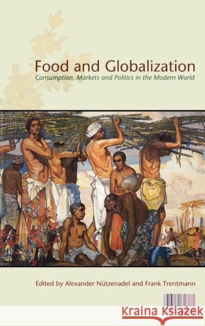 Food and Globalization: Consumption, Markets and Politics in the Modern World Nuetzenadel, Alexander 9781845206789 Berg Publishers - książka