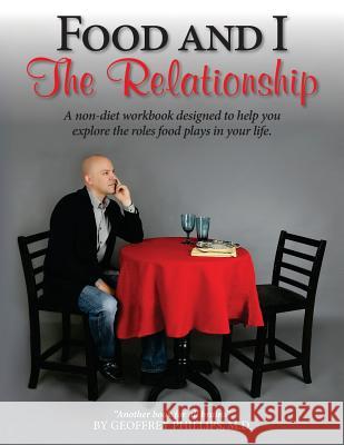 Food and I: The Relationship Dr Geoffrey Phillips 9780989324243 Food and I: The Relationship - książka