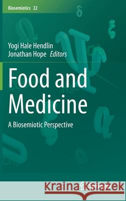 Food and Medicine: A Biosemiotic Perspective Yogi Hale Hendlin Jonathan Hope 9783030671143 Springer - książka