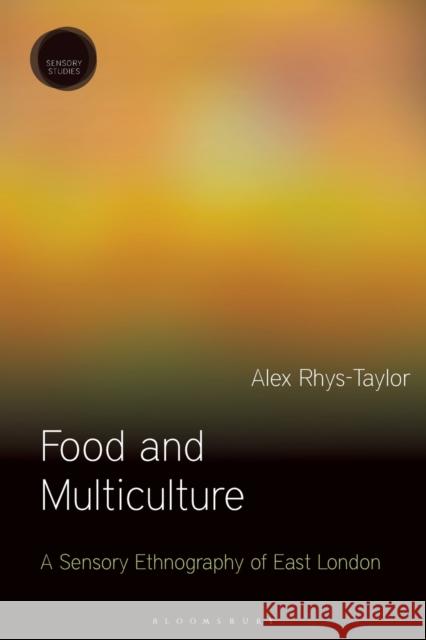 Food and Multiculture: A Sensory Ethnography of East London Rhys-Taylor, Alex 9781472581150 Bloomsbury Academic - książka