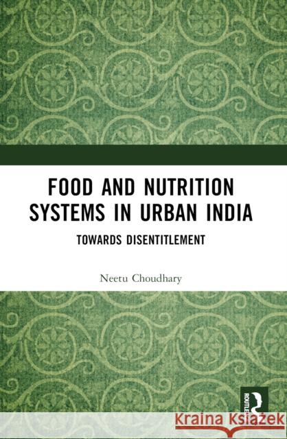 Food and Nutrition Systems in Urban India: Towards Disentitlement Neetu Choudhary 9781032289748 Routledge India - książka