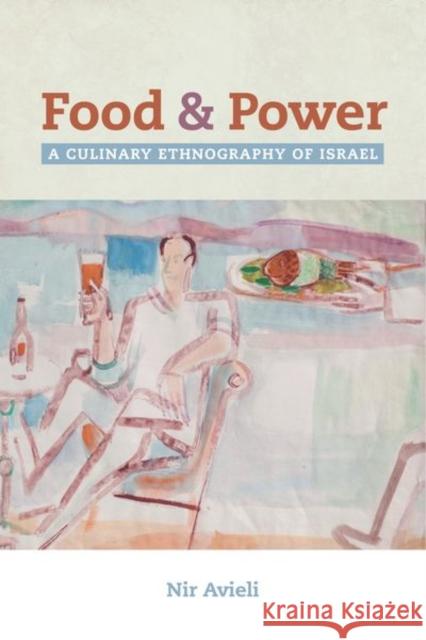 Food and Power: A Culinary Ethnography of Israelvolume 67 Avieli, Nir 9780520290099 John Wiley & Sons - książka