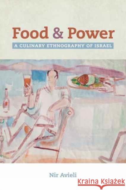 Food and Power: A Culinary Ethnography of Israelvolume 67 Avieli, Nir 9780520290105 John Wiley & Sons - książka