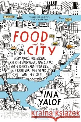 Food and the City: New York's Professional Chefs, Restaurateurs, Line Cooks, Street Vendors, and Purveyors Talk about What They Do and Wh Ina Yalof 9780425279052 G.P. Putnam's Sons - książka