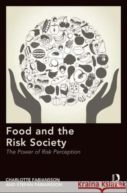 Food and the Risk Society: The Power of Risk Perception Charlotte Fabiansson Dr Stefan Fabiansson  9781472478962 Ashgate Publishing Limited - książka