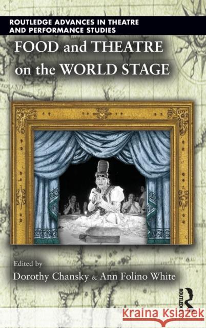 Food and Theatre on the World Stage Dorothy Chansky Ann Folino White  9781138805477 Taylor and Francis - książka