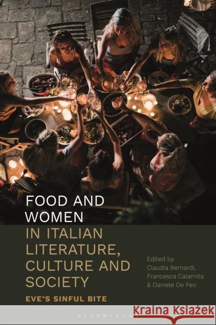 Food and Women in Italian Literature, Culture and Society: Eve's Sinful Bite Claudia Bernardi Francesca Calamita Daniele de Feo 9781350137783 Bloomsbury Academic - książka