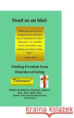 Food as an Idol: Finding Freedom from Disordered Eating Pamela K. Orgeron 9780997956542 ABC's Ministries - książka