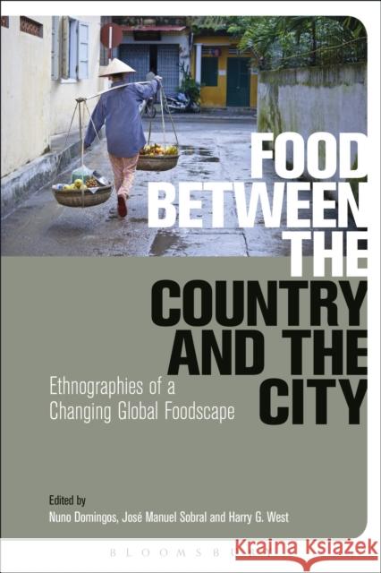 Food Between the Country and the City: Ethnographies of a Changing Global Foodscape Domingos, Nuno 9780857855381 Bloomsbury Academic - książka