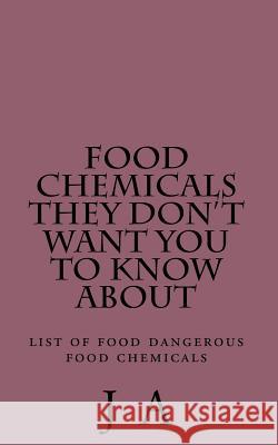 Food Chemicals they don't want you to know about: list of food dangerous food chemicals A, J. 9781482019353 Createspace - książka