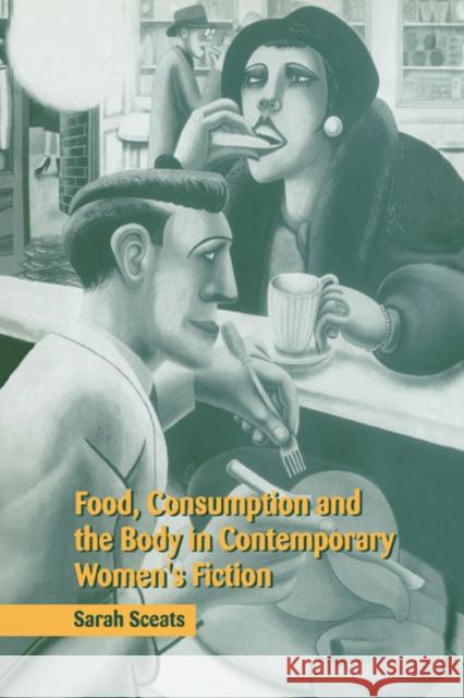 Food, Consumption and the Body in Contemporary Women's Fiction Sarah Sceats 9780521604550 Cambridge University Press - książka