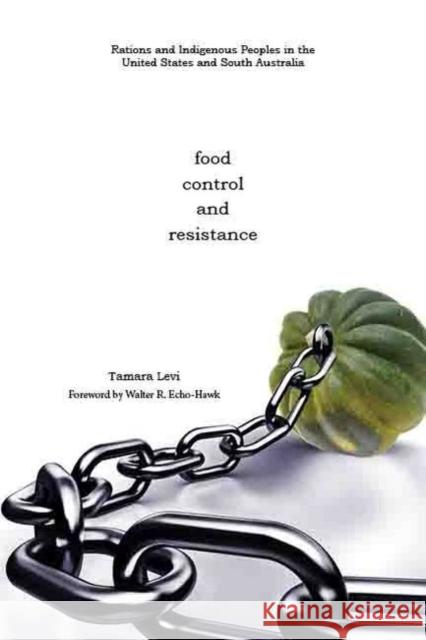 Food, Control, and Resistance: Rations and Indigenous Peoples in the United States and South Australia Levi, Tamara 9780896729636 Texas Tech University Press - książka