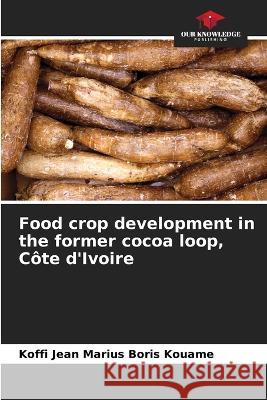 Food crop development in the former cocoa loop, Cote d'Ivoire Koffi Jean Marius Boris Kouame   9786205878583 Our Knowledge Publishing - książka