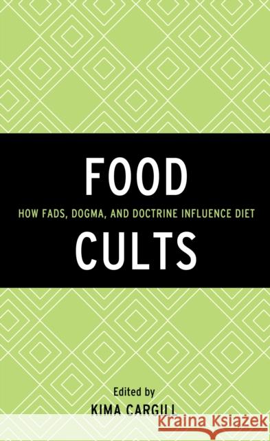 Food Cults: How Fads, Dogma, and Doctrine Influence Diet Kima Cargill 9781442251311 Rowman & Littlefield Publishers - książka