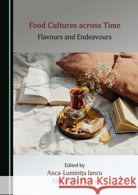 Food Cultures Across Time: Flavours and Endeavours Iancu Anca-Lumini Alexandra Mitrea 9781527572362 Cambridge Scholars Publishing - książka