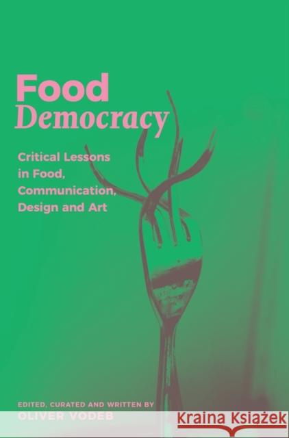 Food Democracy: Critical Lessons in Food, Communication, Design and Art Oliver Vodeb 9781783207961 Intellect (UK) - książka