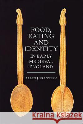 Food, Eating and Identity in Early Medieval England Frantzen, Allen J. 9781783272457 John Wiley & Sons - książka