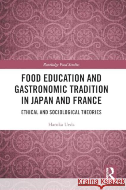 Food Education and Gastronomic Tradition in Japan and France: Ethical and Sociological Theories Haruka Ueda 9781032377865 Routledge - książka