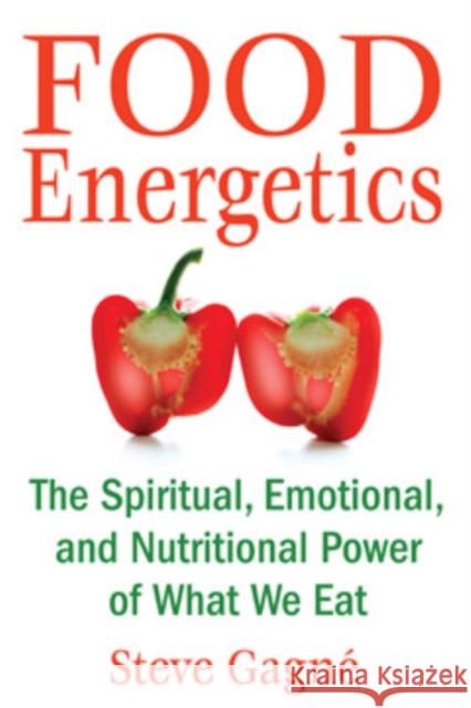 Food Energetics: The Spiritual, Emotional, and Nutritional Power of What We Eat Gagné, Steve 9781594772429 Healing Arts Press - książka