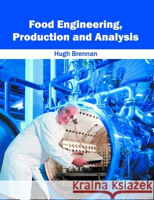 Food Engineering, Production and Analysis Hugh Brennan 9781682861325 Syrawood Publishing House - książka