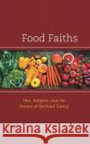 Food Faiths: Diet, Religion, and the Science of Spiritual Eating Catherine L. Newell 9781793620064 Lexington Books