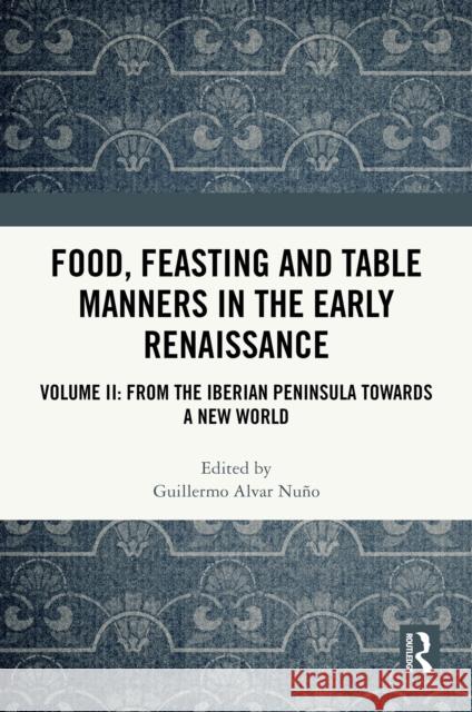 Food, Feasting and Table Manners in the Early Renaissance: Volume II: From the Iberian Peninsula towards a New World  9781032331270 Taylor & Francis Ltd - książka