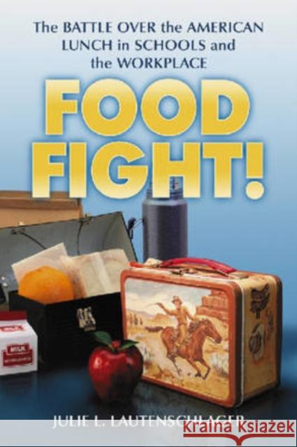 Food Fight!: The Battle Over the American Lunch in Schools and the Workplace Lautenschlager, Julie L. 9780786426706 McFarland & Company - książka